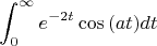 $$\int_{0}^{\infty}e^{-2t}\cos{(at)}dt$$