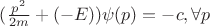 $(\frac {p^2} {2m} + (-E)) \psi(p) = -c, \forall p$