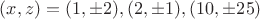 $(x,z)=(1,\pm{2}), (2,\pm{1}), (10,\pm{25})$