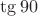 $ \tg 90 $
