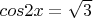 $cos 2x=\sqrt{3}$