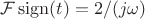 $\mathcal{F} \operatorname{sign}(t) = 2/(j \omega) $