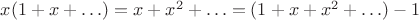 $x (1 + x + \ldots) = x + x^2 + \ldots = (1 + x + x^2 + \ldots) - 1$