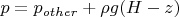 $p=p_{other}+\rho g (H-z)$