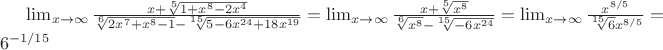 $\lim_{x\to\infty} \frac{x+\sqrt[5]{1+x^8-2x^4}}{\sqrt[6]{2x^7+x^8-1}-\sqrt[15]{5-6x^{24}+18x^{19}}} = \lim_{x\to\infty} \frac{x+\sqrt[5]{x^8}}{\sqrt[6]{x^8}-\sqrt[15]{-6x^{24}}} = \lim_{x\to\infty} \frac{x^{8/5}}{\sqrt[15]{6} x^{8/5}}}=6^{-1/15}$