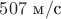$507\text{ м}/\text{с}$