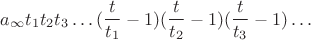 $a_\infty t_1 t_2 t_3 \dots (\dfrac{t}{t_1}-1)(\dfrac{t}{t_2}-1)(\dfrac{t}{t_3}-1)\dots$
