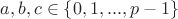 $a, b, c \in \{0, 1, ..., p-1\}$