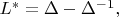 $L^*=\Delta-\Delta^{-1}, $