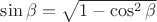 $\sin\beta=\sqrt {1-\cos^2\beta}$