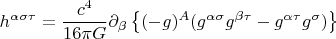 $$ h^{\alpha \sigma \tau}=\frac{c^4}{16 \pi G} \partial_{\beta} \left \{ (-g)^A (g^{\alpha \sigma} g^{\beta \tau}-g^{\alpha \tau} g^{\meta \sigma} ) \right \} $$