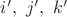 $i',\ j',\ k'$
