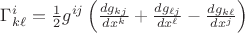 $\Gamma^{i}_{k\ell}=\frac{1}{2}g^{ij}\left({\frac{dg_{k j}}{dx^{k}}+\frac{dg_{\ell j}}{dx^{\ell}}-\frac{dg_{k\ell}}{dx^{j}}}\right)$