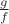 $\frac{g}{f}$ $\frac{g}{f}$