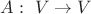 $A:~V\rightarrow V$