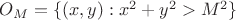 $O_M = \{ (x,y): x^2 + y^2 > M^2 \}$