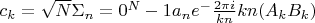 $ c_k = \sqrt N \Sigma_n=0^N-1 a_n e^- \frac {2\pi i}{kn}kn(A_k B_k)$