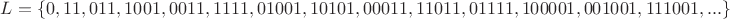 $L=\{0,11,011,1001,0011,1111,01001,10101,00011,11011,01111,100001,001001,111001,...\}$