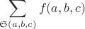 $$
\sum_{\mathfrak{S}(a,b,c)}f(a,b,c)
$$