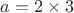 $a=2\times3$