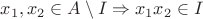 $x_1, x_2 \in A \setminus I \Rightarrow {x_1}{x_2} \in I$