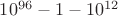 $10^{96}-1-10^{12}$