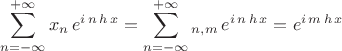 $$ \sum^{+\infty}_{n=-\infty} x_n \, e^{i \, n \, h\,  x} = 
\sum^{+\infty}_{n=-\infty} \delty_{n,m} \, e^{i \, n \, h \, x} =  e^{i \, m \, h \, x}$$