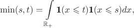 $$\min(s,t) = \int\limits_{\mathbb{R}_+} \textbf{1}(x\leqslant t)\textbf{1}(x\leqslant s) dx,$$