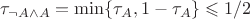 $$\tau_{ \neg A \wedge A }=\min \{ \tau_A, 1- \tau_A \} \leqslant 1/2$$