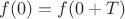 $f(0)=f(0+T)$
