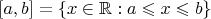 $[a,b]=\{x\in\mathbb R:a\leqslant x \leqslant b\}$