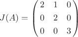 \[J(A)=\left(\!\!\begin{array}{*{20}{c}}2&1&0\\[3pt]0&2&0\\[3pt]0&0&3\end{array}\!\!\right)\[