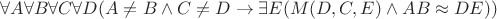 $\forall A\forall B\forall C\forall D(A\not= B\wedge C\not= D\to\exists E(M(D,C,E)\wedge AB\approx DE))$