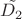 $\tilde{D_{2}}$