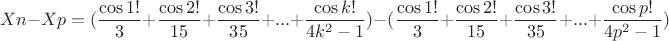 $$Xn-Xp=(\frac{\cos 1!}{3}+\frac{\cos 2!}{15}+\frac{\cos 3!}{35}+...+\frac{\cos k!}{4k^2-1})-(\frac{\cos 1!}{3}+\frac{\cos 2!}{15}+\frac{\cos 3!}{35}+...+\frac{\cos p!}{4p^2-1})$$