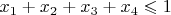 $x_1+x_2+x_3+x_4\leqslant 1$