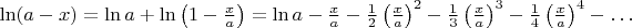 $\ln(a-x)=\ln a+\ln\left(1-\frac xa\right)=\ln a-\frac xa-\frac 12\left(\frac xa\right)^2-\frac 13\left(\frac xa\right)^3-\frac 14\left(\frac xa\right)^4-\ldots$