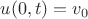 $u(0,t)=v_0 $