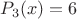 $ P_3(x)=6$