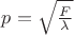 $p=\sqrt{\frac F{\lambda}}$