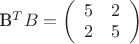 B^TB=\left( \begin{array}{cc} 
5 & 2 \\ 
2 & 5 \\\end{array} \right)$
