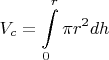 $\displaystyle V_c= \int\limits_{0}^{r} \pi r^2dh$