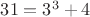 $31 = 3^3 + 4$