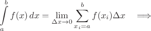 $$\int\limits_a^b {f(x)\,dx} = \lim\limits_{\Delta x \to 0} \sum\limits_{x_i=a}^b f(x_i)\*\Delta x \quad \Longrightarrow$$