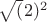 $\sqrt (2)^2$