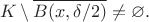 $$K\setminus\overline{B(x, \delta/2)}\ne
\varnothing.$$