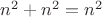 $n^2+n^2=n^2$