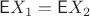 $\mathsf EX_1=\mathsf EX_2$