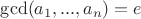 $\gcd(a_1,...,a_n)=e$
