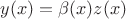 $y(x)=\beta(x) z(x)$